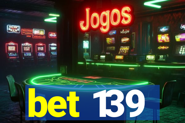 bet 139